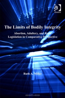 The Limits of Bodily Integrity : Abortion, Adultery, and Rape Legislation in Comparative Perspective