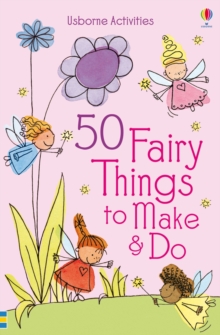 50 Fairy Things to Make and Do, Paperback / softback Book 50 Fairy Things to Make and Do, Paperback / softback Book