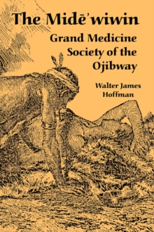 The Mide'wiwin : Grand Medicine Society of the Ojibway