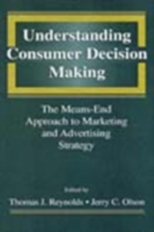 Understanding Consumer Decision Making : The Means-end Approach To Marketing and Advertising Strategy