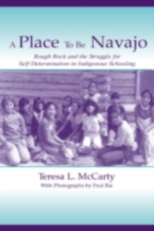 A Place to Be Navajo : Rough Rock and the Struggle for Self-Determination in Indigenous Schooling