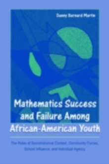 Mathematics Success and Failure Among African-American Youth : The Roles of Sociohistorical Context, Community Forces, School Influence, and Individual Agency