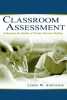 Classroom Assessment : Enhancing the Quality of Teacher Decision Making