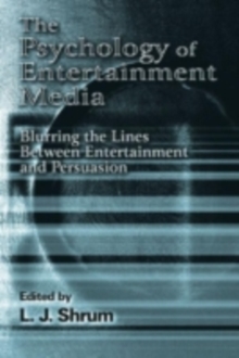 The Psychology of Entertainment Media : Blurring the Lines Between Entertainment and Persuasion