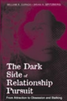 The Dark Side of Relationship Pursuit : From Attraction to Obsession and Stalking