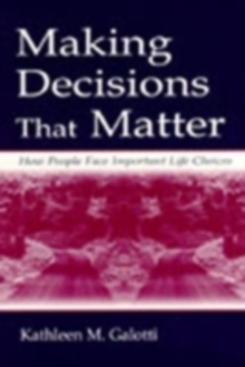 Making Decisions That Matter : How People Face Important Life Choices