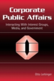 Corporate Public Affairs : Interacting With Interest Groups, Media, and Government