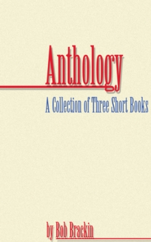 Anthology : A Collection of Three Short Books by Bob Brackin