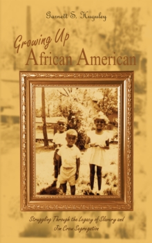 Growing up African American : Struggling Through the Legacy of Slavery and Jim Crow Segregation