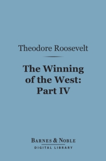 The Winning of the West (Barnes & Noble Digital Library) : Part IV; The Indian Wars, 1784-1787; Franklin, Kentucky, Ohio and Tennessee