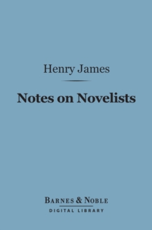 Notes on Novelists (Barnes & Noble Digital Library) : With Some Other Notes