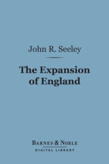 The Expansion of England: (Barnes & Noble Digital Library) : Two Courses of Lectures