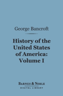 History of the United States of America, Volume 1 (Barnes & Noble Digital Library) : From the Discovery of the Continent