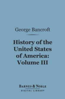 History of the United States of America, Volume 3 (Barnes & Noble Digital Library) : From the Discovery of the Continent