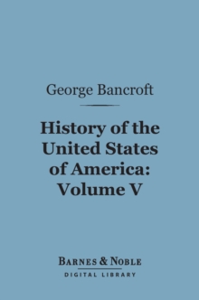 History of the United States of America, Volume 5 (Barnes & Noble Digital Library) : From the Discovery of the Continent