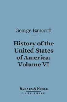 History of the United States of America, Volume 6 (Barnes & Noble Digital Library) : From the Discovery of the Continent