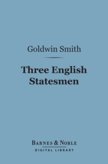 Three English Statesmen (Barnes & Noble Digital Library) : A Course of Lectures on the Political History of England