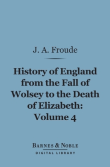 History of England From the Fall of Wolsey to the Death of Elizabeth, Volume 4 (Barnes & Noble Digital Library)