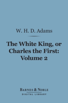 The White King, Or, Charles the First, Volume 2 (Barnes & Noble Digital Library)