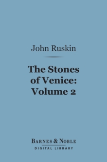 The Stones of Venice, Volume 2: Sea-Stories (Barnes & Noble Digital Library)