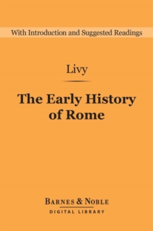 Early History of Rome (Barnes & Noble Digital Library) : Books I-V of the Ab Urbe Condita