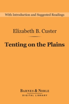 Tenting on the Plains (Barnes & Noble Digital Library) : General Custer in Kansas and Texas