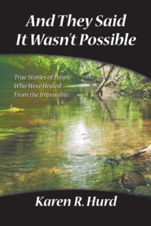 And They Said it Wasn't Possible : True Stories of People Who Were Healed from the Impossible