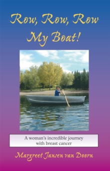 Row, Row, Row My Boat! : A Woman'S Incredible Journey with Breast Cancer