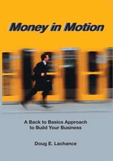 Money in Motion : A Back to Basics Approach to Build Your Business