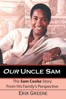 Our Uncle Sam : The Sam Cooke Story from His Family's Perspective