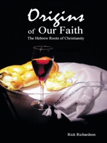 Origins of Our Faith the Hebrew Roots of Christianity : Third Edition