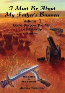 I Must Be About My Father's Business : Volume L - God's Purpose for Man