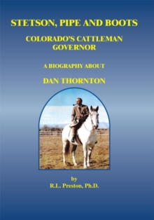 Stetson, Pipe and Boots - Colorado's Cattleman Governor : A Biography About Dan Thornton