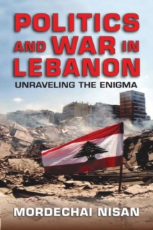 Politics and War in Lebanon : Unraveling the Enigma, Hardback Book Politics and War in Lebanon : Unraveling the Enigma, Hardback Book