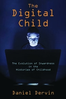 The Digital Child : The Evolution of Inwardness in the Histories of Childhood, Hardback Book The Digital Child : The Evolution of Inwardness in the Histories of Childhood, Hardback Book