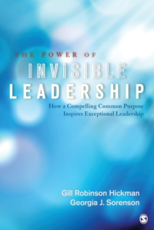 The Power of Invisible Leadership : How a Compelling Common Purpose Inspires Exceptional Leadership, Paperback / softback Book The Power of Invisible Leadership : How a Compelling Common Purpose Inspires Exceptional Leadership, Paperback / softback Book