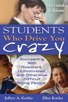 Students Who Drive You Crazy : Succeeding With Resistant, Unmotivated, and Otherwise Difficult Young People