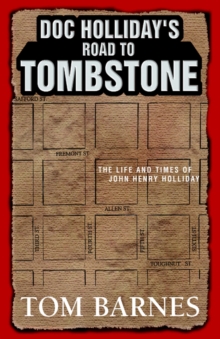 Doc Holliday's Road to Tombstone : The Life and Times of John Henry Holliday