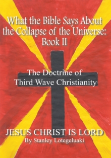 What the Bible Says About the Collapse of the Universe: Book Ii : The Doctrine of Third Wave Christianity