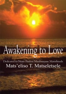 Awakening to Love : Dedicated to Ntate Paulosi Masibunyane Matseletsele