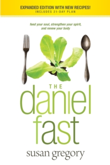 The Daniel Fast : Feed Your Soul, Strengthen Your Spirit, and Renew Your Body