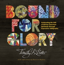 Bound for Glory : Celebrating the Gift of African American Spirituals Through Expressive Calligraphy, Hardback Book Bound for Glory : Celebrating the Gift of African American Spirituals Through Expressive Calligraphy, Hardback Book