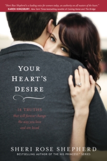Your Heart's Desire : 14 Truths That Will Forever Change the Way You Love and Are Loved, Paperback Book Your Heart's Desire : 14 Truths That Will Forever Change the Way You Love and Are Loved, Paperback Book