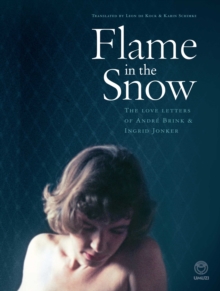 Flame in the Snow: The Love Letters of Andre Brink & Ingrid Jonker