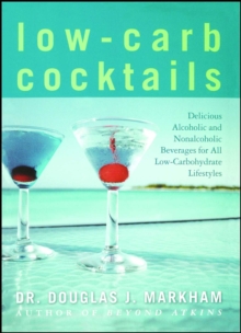 Low-Carb Cocktails : Delicious Alcoholic and Nonalcoholic Beverages for All Low-Carbohydrate Lifestyles