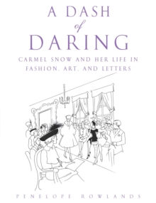 A Dash of Daring : Carmel Snow and Her Life In Fashion, Art, and Letters