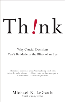 Think! : Why Crucial Decisions Can't Be Made in the Blink of an Eye