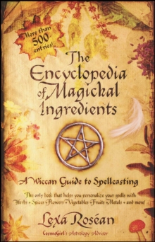 The Encyclopedia of Magickal Ingredients : A Wiccan Guide to Spellcasting