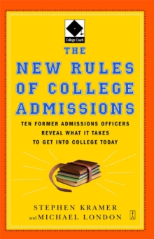 The New Rules of College Admissions : Ten Former Admissions Officers Reveal What it Takes to Get Into College Today