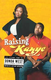 Raising Kanye : Life Lessons from the Mother of a Hip-Hop Superstar